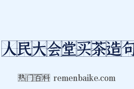 人民大会堂买茶造句是什么意思的图片